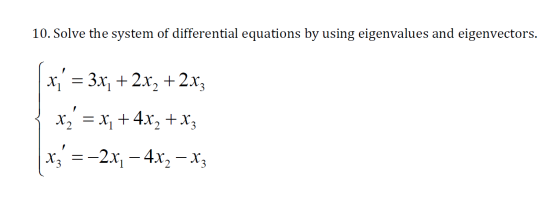 10. Solve the system of differential equations by using eigenvalues and eigenvectors. x1 = 3x, + 2x2 + 2xz x2 = x + 4x2 + x3