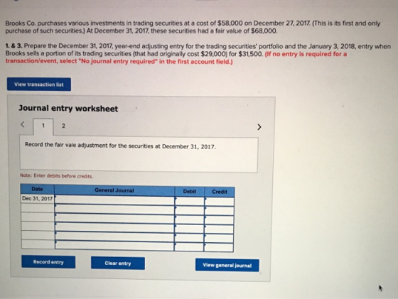Brooks Co, purchases various investments in trading securities at a cost of $58,000 on December 27, 2017. (This is its first