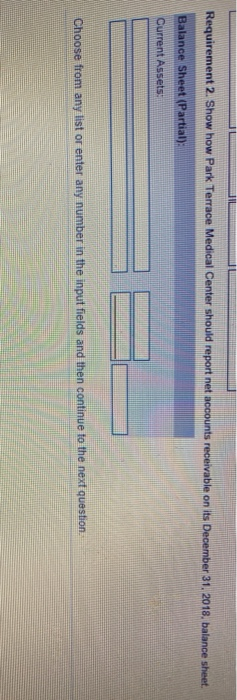 Requirement 2. Show how Park Terrace Medical Center should report net accounts receivable on its December 31, 2018. balance s