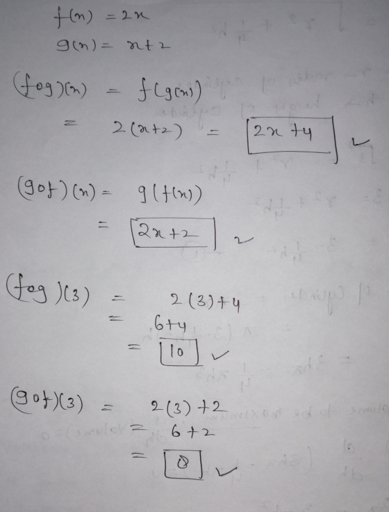 f(n) - 2n g(n)= nta (fog)(m) flgens) 2 (at2) anty (gof)(x) = g(flus) 22+2 2 fog ) (3) 2 (3) + 4 6ty 110] (gof)(3) 2(3)+2 6+2