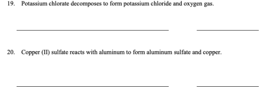 19. Potassium chlorate decomposes to form potassium chloride and oxygen gas. 20. Copper (II) sulfate reacts with aluminum to