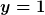 y = 1