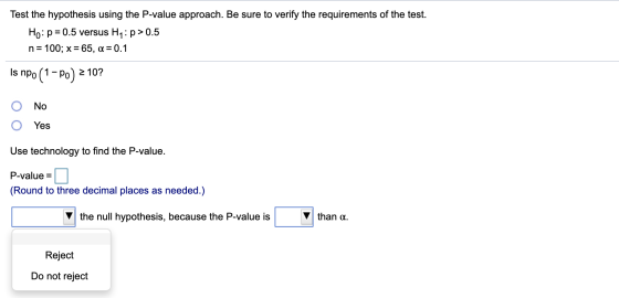 Test the hypothesis using the P-value approach. Be sure to verify the requirements of the test. Ho: p = 0.5 versus Hy:p>0.5 n