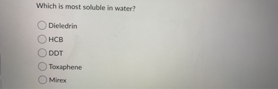 Which is most soluble in water? Dieledrin OHCB DDT Toxaphene Mirex