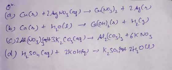 (a) Cu (s) + 2Ag No cas) ~ (NO3)₂ + 2Ag (2) (b) Ca(s) + Holes (OH), (3) + H₂(g) (2 AL (NO3)5ad43K, CQ, (ap) Aly (Cog), +6K NO
