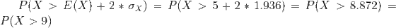 P(X > E(X) +2* ox) = P(X > 5 + 2 * 1.936) = P(X > 8.872) = P(X >9)