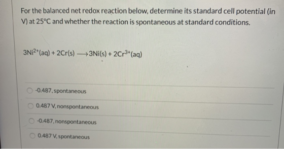 For the balanced net redox reaction below, determine its standard cell potential (in V) at 25°C and whether the reaction is s