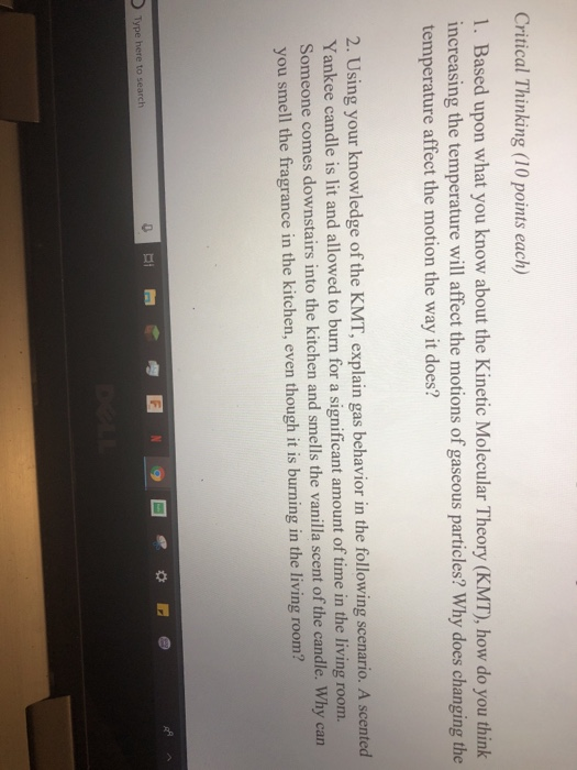 Critical Thinking (10 points each) 1. Based upon what you know about the Kinetic Molecular Theory (KMT), how do you think inc
