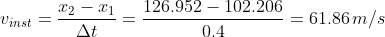 v_{inst}=rac{x_2-x_1}{Delta t}=rac{126.952-102.206}{0.4}=61.86,m/s