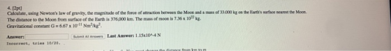 4.12pt] Calculate, using Newtons law of gravity, the magnitude of the force of attraction between the Moon and a mass of 33.