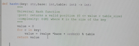 def hasht (key: str, base: int, table: int) -> int: TI Universal Hash function -post: returns a valid position (0 <= value <