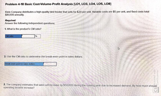 Problem 4-18 Basic Cost-Volume-Profit Analysis (L01, LO3, LO4, LOS, LOS] Klein Company distributes a high-quality bird feeder