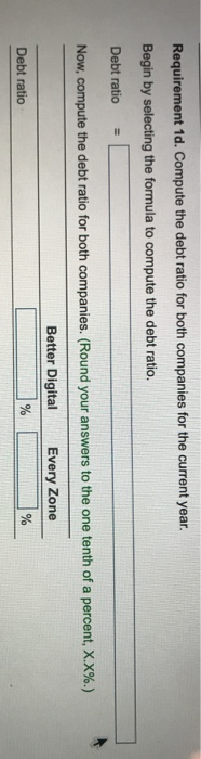Requirement 1d. Compute the debt ratio for both companies for the current year. Begin by selecting the formula to compute the