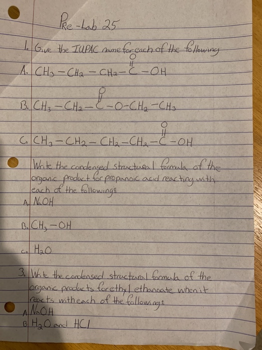 Pre-Lab 25 I Give the TUPAC same forcach of the following A CH2 - CH2 - CH2-C-OH B. CH₂ - CH₂ - C-O-CH₂ - CH3 C. CH₂ - CH₂ -