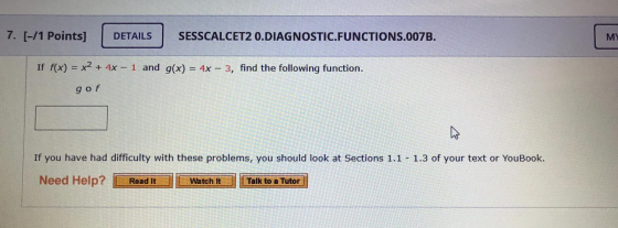 7. (-/1 Points] DETAILS SESSCALCET2 0.DIAGNOSTIC.FUNCTIONS.007B. MY If f(x) = x2 + 4x - 1 and g(x) = 4x – 3, find the followi