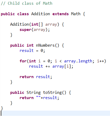 // Child class of Math public class Addition extends Math { Addition(int[] array) { super(array); } public int nNumbers() { r