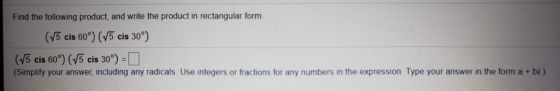Find the following product, and write the product in rectangular form (75 cis 60°) (V5 cis 30°) (75 cis 60°) (75 cis 30°) = 0