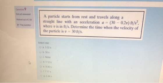 Question 9 Not yet answered Marked out of 2.00 P Flag question A particle starts from rest and travels along a straight line
