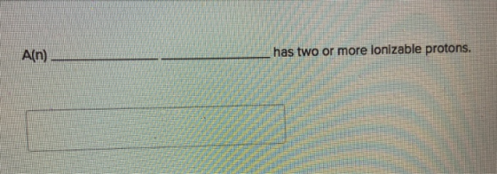 has two or more lonizable protons. A(n)