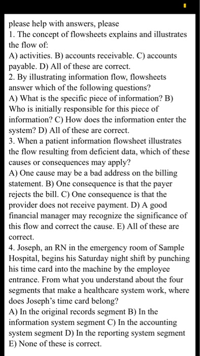 please help with answers, please 1. The concept of flowsheets explains and illustrates the flow of: A) activities. B) account