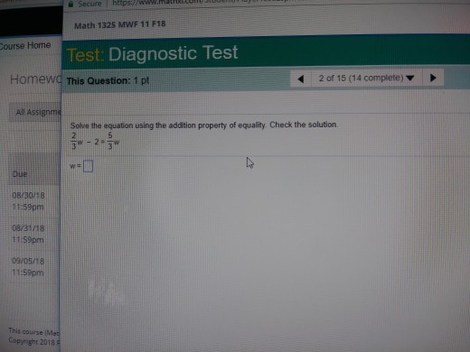 Math 1325 MWF 11 F18 ourse Home Test: Diagnostic Test Homewd This Question: 1 pt 20115 (14 complete ) ▼ All Assignm Solve the eguation using the addition property of equality Check the solution. ,-2.5 0B/30/18 :59pm 08/31/18 11:59pm 09/05/18 11:59pm This coursel Copyight 2018
