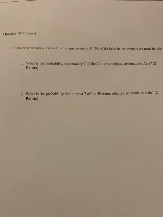 Question 10 (4 Points) 20 Items were randomly selected from a large inventory. If 10% of the items in the inventory are made