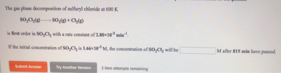 The gas phase decomposition of sulfuryl chloride at 600 K So,C12(e) SO2(g) + Cl2(E) is first order in SO,Cl, with a rate cons