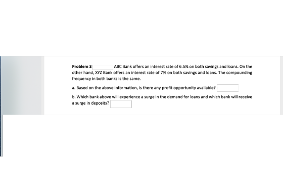 Problem 3 ABC Bank offers an interest rate of 6.5% on both savings and loans. On the other hand, XYZ Bank offers an interest