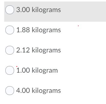 03.00 kilograms O 1.88 kilograms 02.12 kilograms O 1.00 kilogram 04.00 kilograms