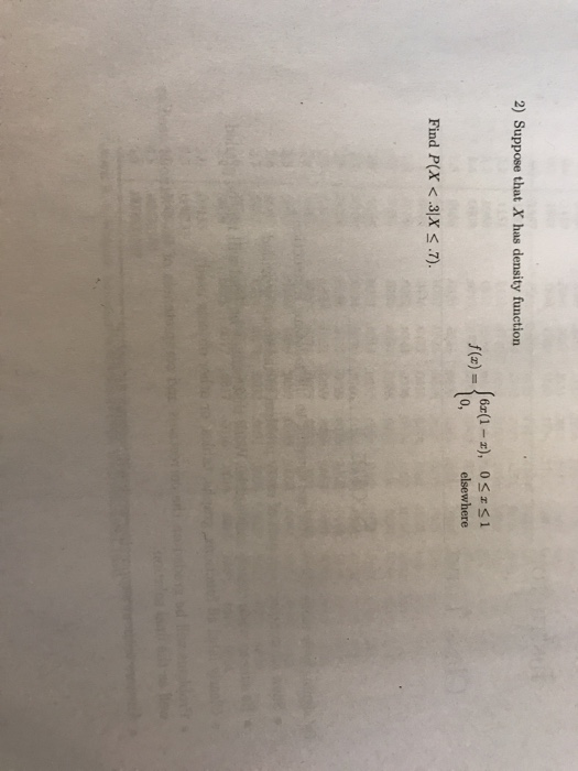 2) Suppose that X has density function f(a)- 0, elsewhere Find P(X < .3|X .7).