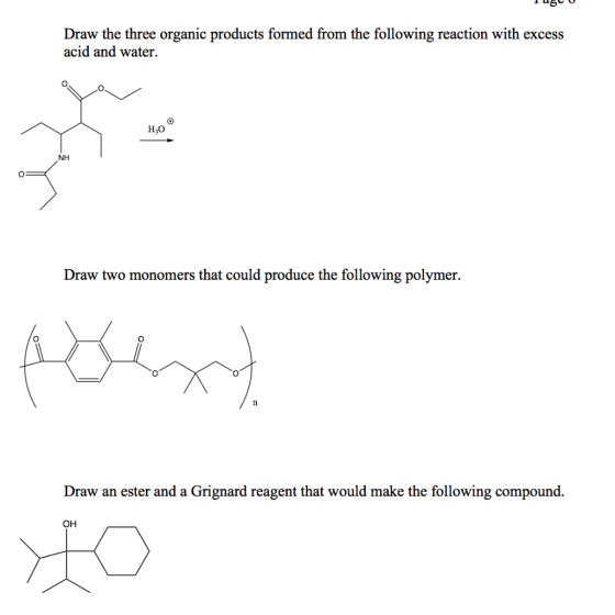 Draw the three organic products formed from the following reaction with excess acid and water. H2O NH O Draw two monomers tha