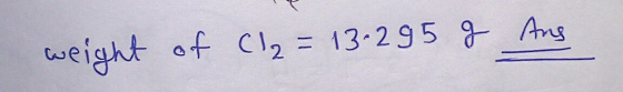weight of Cl2 = 13.295 g Ang