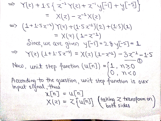 >> Y(3) +1.54 z? Y(z)+ z yE] + y(-3]} = X(z) – +2X(z) => (1+1.52-2) Y(z) +(1.5z+1)(2) +(1:5)(1) = X(3) (1-21) Since, we are