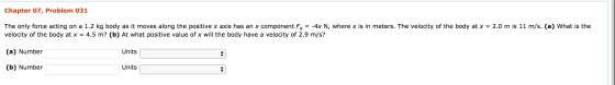 Chapter 07, Problem 031 The only force acting on a 1.2 kg body as it moves along the positive x axis has an x component Fx =