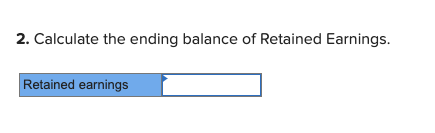 2. Calculate the ending balance of Retained Earnings. Retained earnings