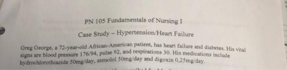 PN 105 Fundamentals of Nursing I Case Study - Hypertension/Heart Failure Greg George, a 72-year-old African-American patient,