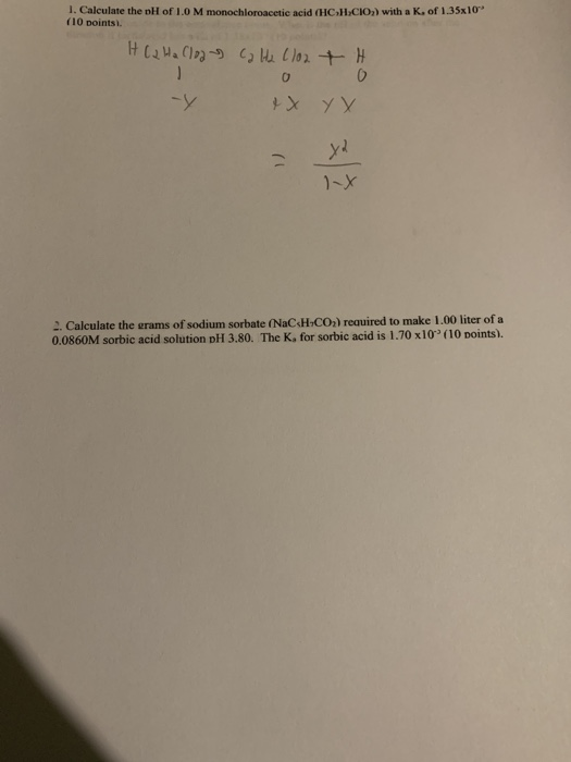 1. Calculate the pH of 1.0 M monochloroacetic acid (HCHCIO) with a K, of 1.35x10 (10 points. HCq Ha Cload Catz (102H 0 & X y