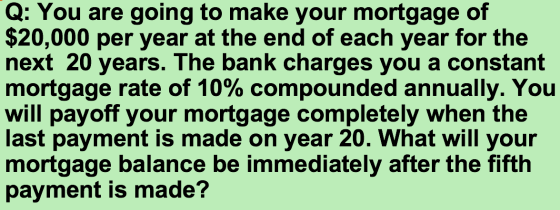 Q: You are going to make your mortgage of $20,000 per year at the end of each year for the next 20 years. The bank charges yo