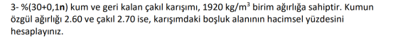 3- %(30+0,1n) kum ve geri kalan çakıl karışımı, 1920 kg/m3 birim ağırlığa sahiptir. Kumun özgül ağırlığı 2.60 ve çakıl 2.70 i