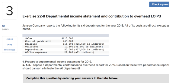 Check my worl Exercise 22-8 Departmental income statement and contribution to overhead LO P3 10 points Jansen Company reports