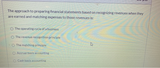 The approach to preparing financial statements based on recognizing revenues when they are earned and matching expenses to th