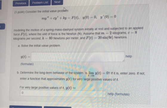 Previous Problem ListNext (1 poin) Consider the initial value problestm my + cy, + k-F(t), y(0)-0, y, (0)-0 modeling the mot
