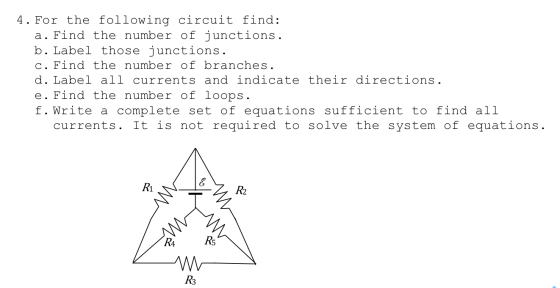 4. For the following circuit find: a. Find the number of junctions. b. Label those junctions. c. Find the number of branches.