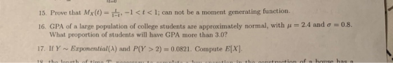 15. Prove that Mx(0) = -1<t<1; can not be a moment generating function 16. GPA of a large population of college students are