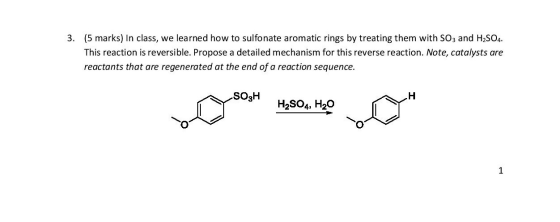 3. (5 marks) In class, we learned how to sulfonate aromatic rings by treating them with SO3 and H2SO4. This reaction is rever