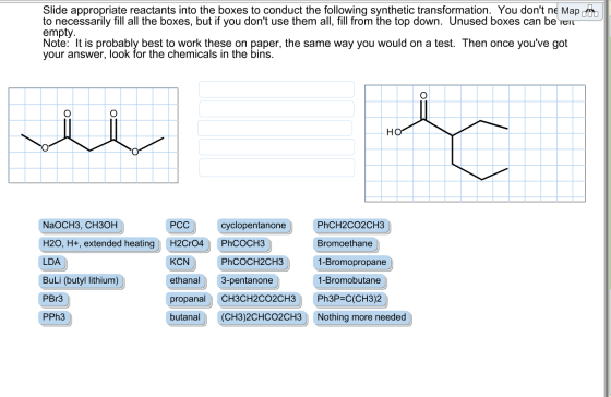 Slide appropriate reactants into the boxes to conduct the following synthetic transformation. You dont ne Mapa to necessaril