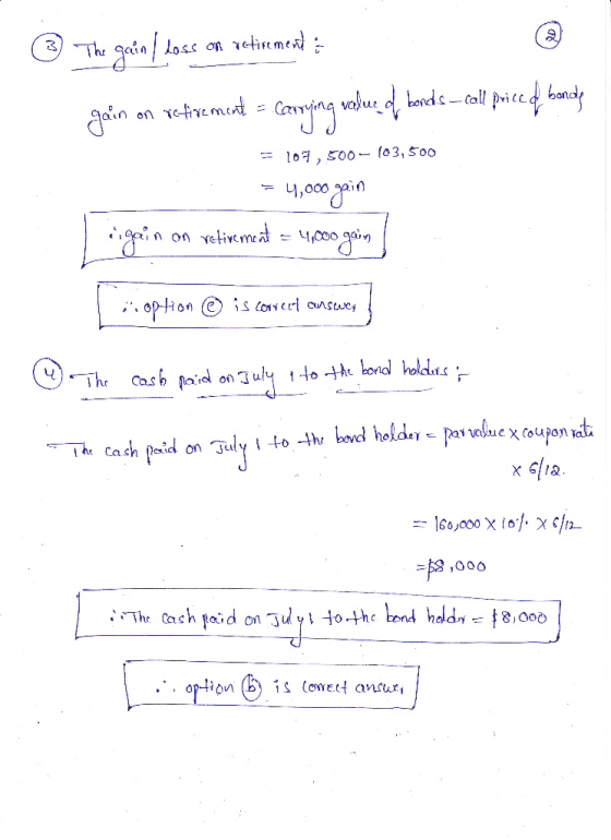 * The gain I loss on retiremento gain on retirement = carrying value of bonds_call priced bonds = 107,500 - 103,500 = 4,000 g