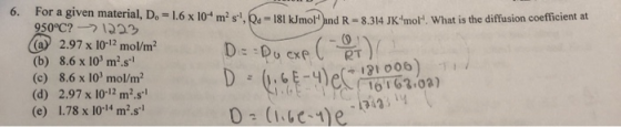 6. For a given material, Do = 1.6 x 10 m2 s1,O- 181 kJmol and R = 8.314 JKmol 950°C? 1222 (a) 2.97 x 10-12 mol/m2 (b) 8.6 x 1