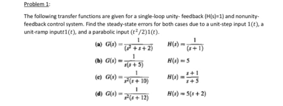Problem 1 The following transfer functions are given for a single-loop unity- feedback (H(s)-1) and nonunity- feedback contro