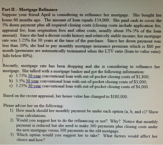 Part II -Mortgage Refinance Suppose your friend April is considering to refinance her mortgage. She bought her house 60 month